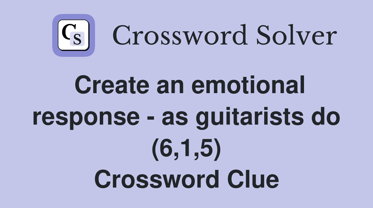 Create an emotional response as guitarists do (6,1,5) Crossword